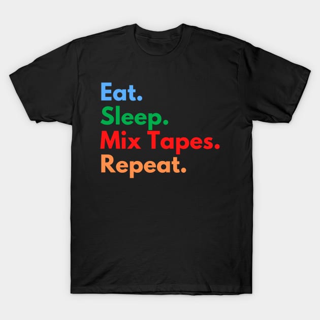 Eat. Sleep. Mix Tapes. Repeat. T-Shirt by Eat Sleep Repeat